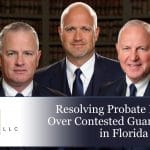 Resolving Probate Disputes Over Contested Guardianships in Florida